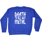 Death To All But Metal Music - Funny Sweatshirt