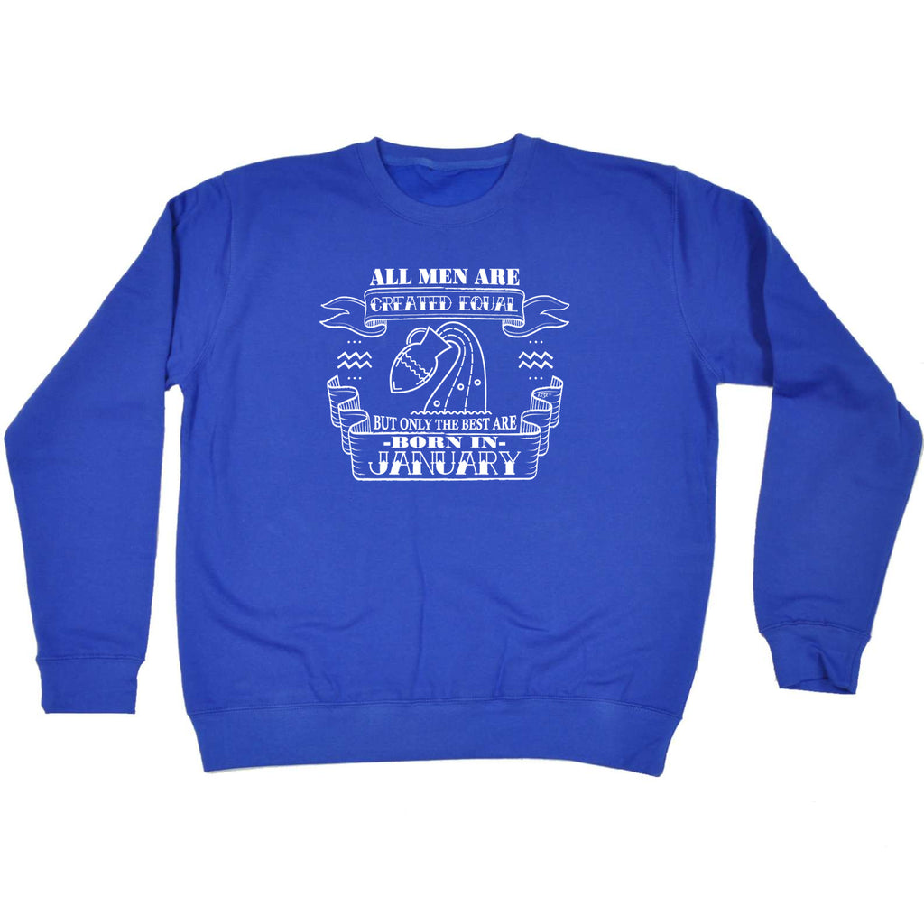 January Aquarius Birthday All Men Are Created Equal - Funny Sweatshirt