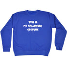 This Is My Halloween Costume - Funny Sweatshirt