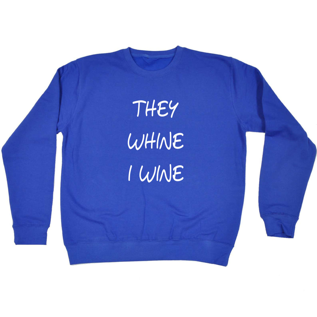 They Whine I Wine - Funny Sweatshirt