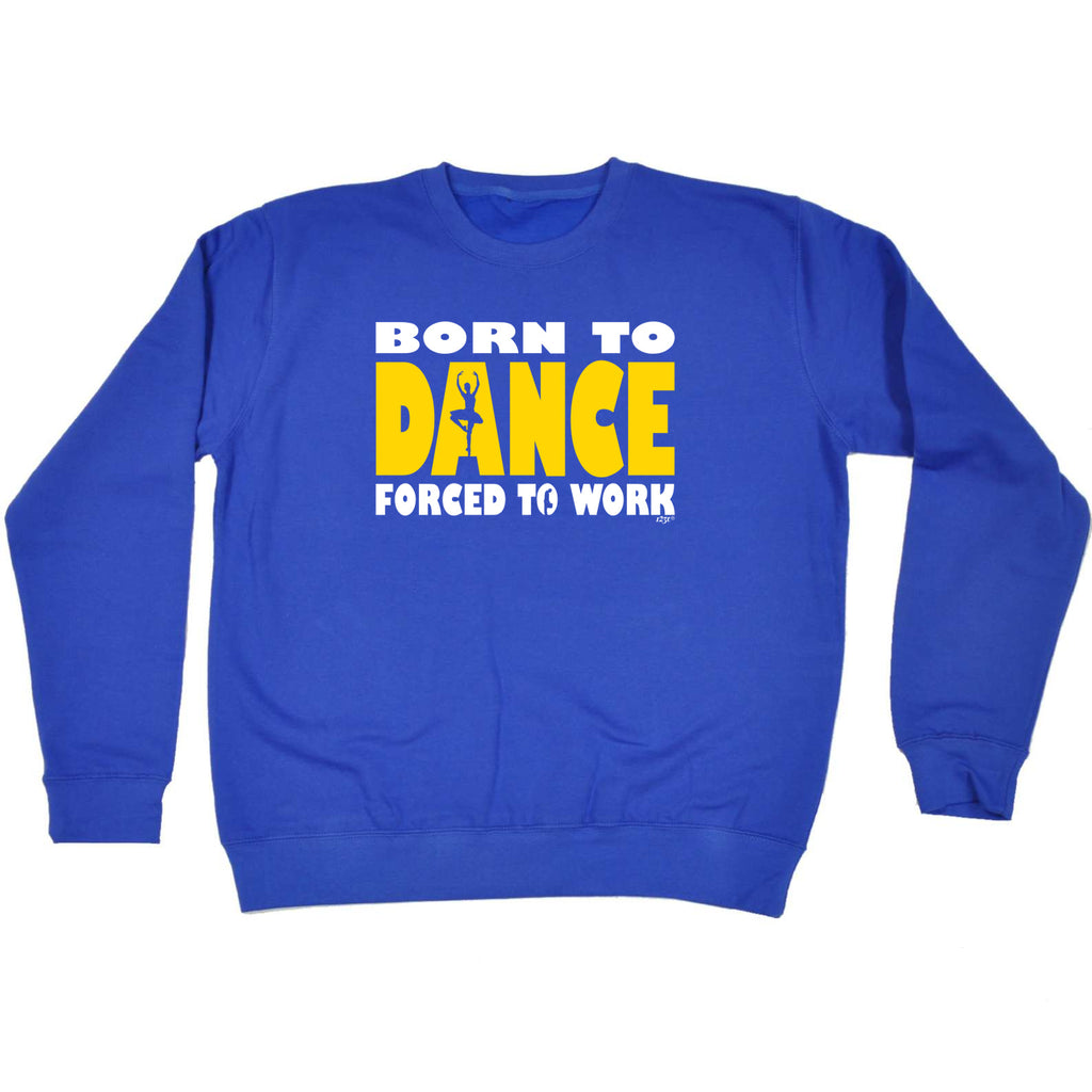 Born To Dance Ballet - Funny Sweatshirt