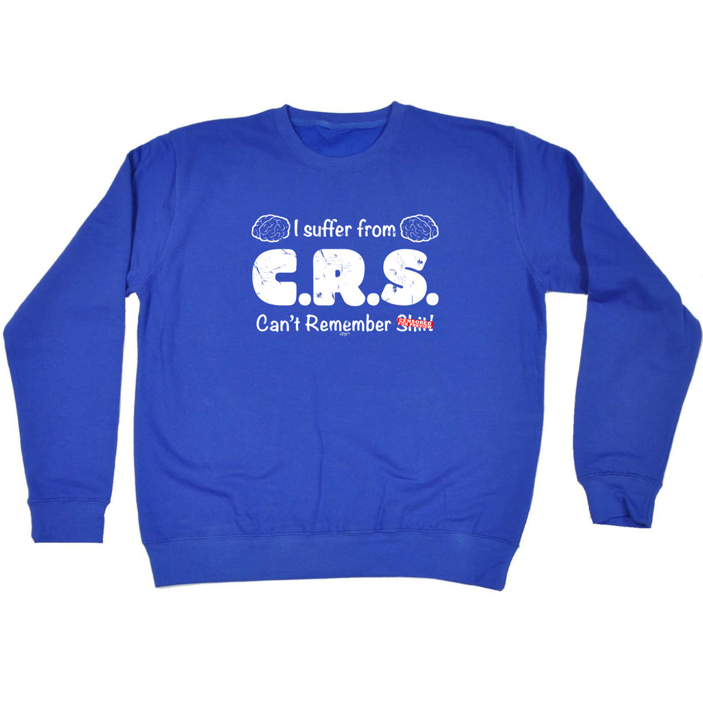 Suffer From Crs Cant Remember S  T - Funny Sweatshirt