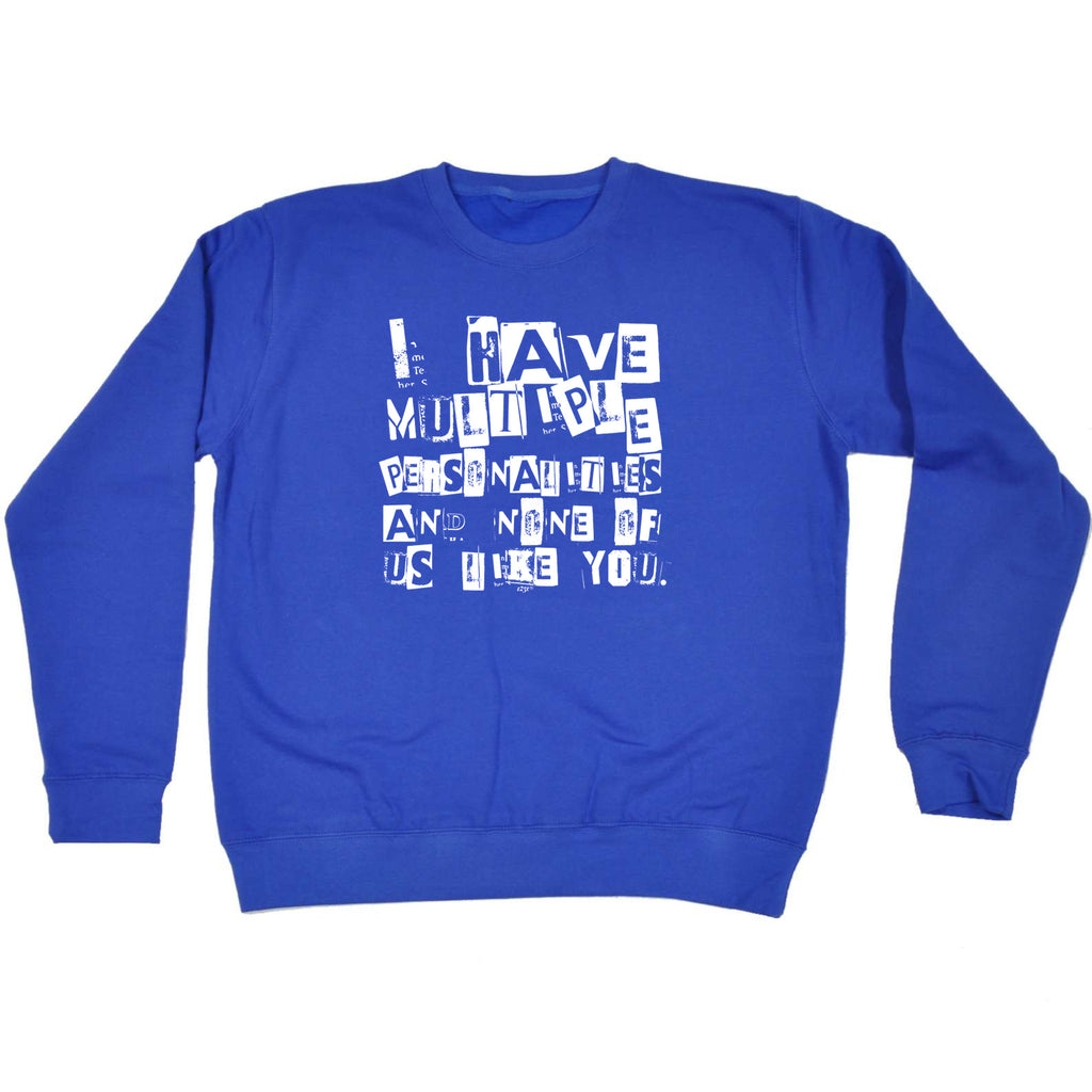 Have Multiple Personalities None Of Them Like You - Funny Sweatshirt