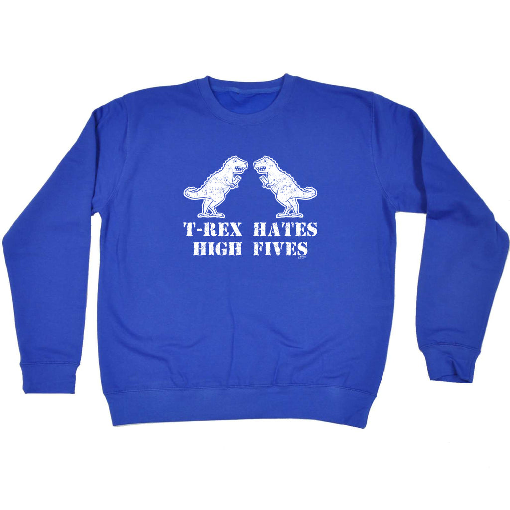 Trex Hates High Fives Dinosaur - Funny Sweatshirt