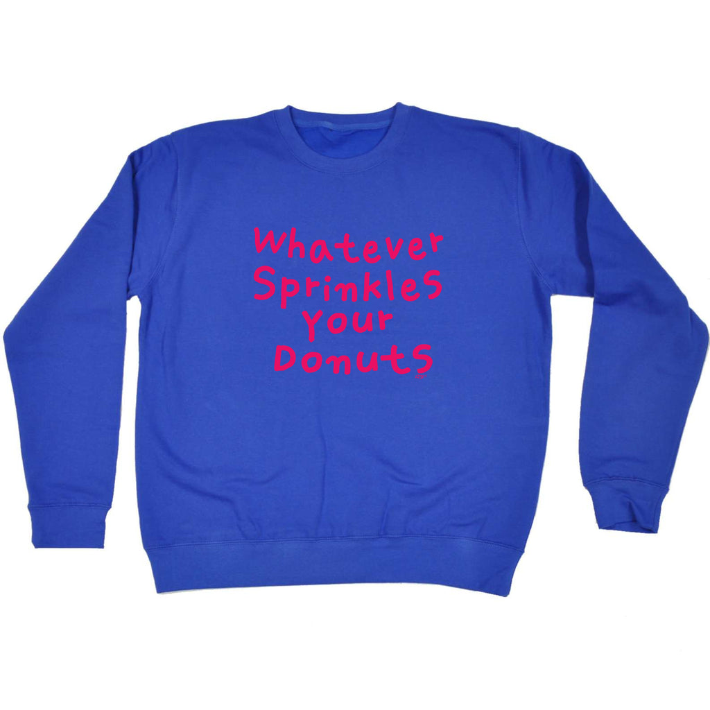 Whatever Sprinkles Your Donuts - Funny Sweatshirt