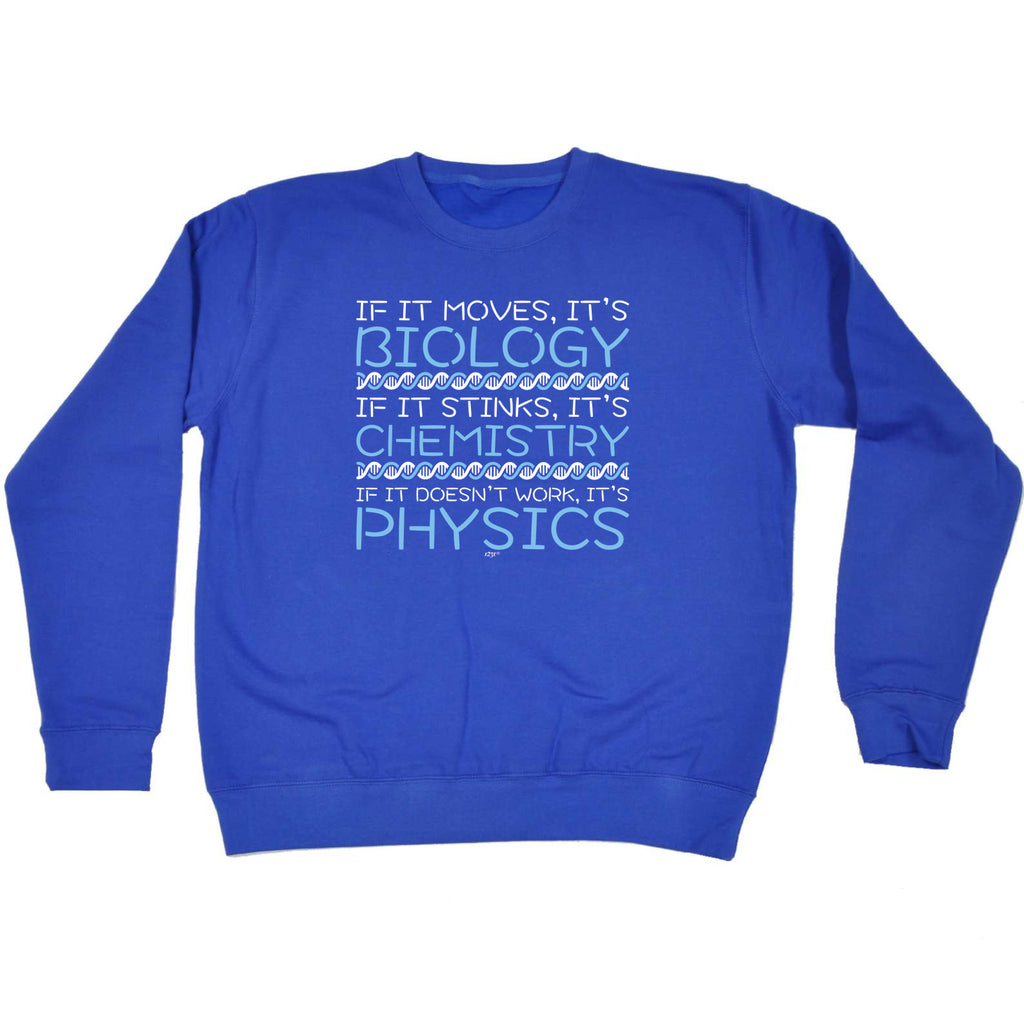 If It Moves Its Biology Chemistry Physics - Funny Sweatshirt
