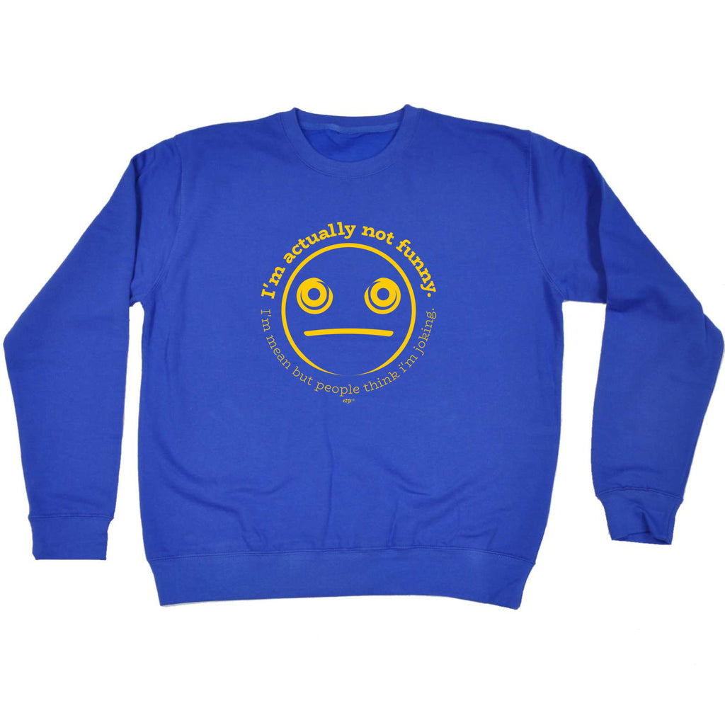 Im Actually Not Funny Im Mean - Funny Sweatshirt