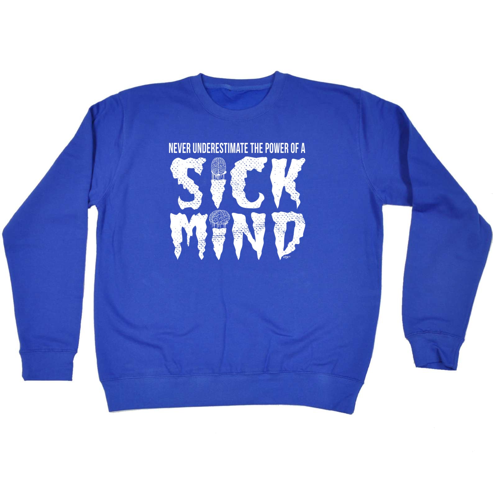 Never Understimate The Power Of A Sick Mind - Funny Sweatshirt