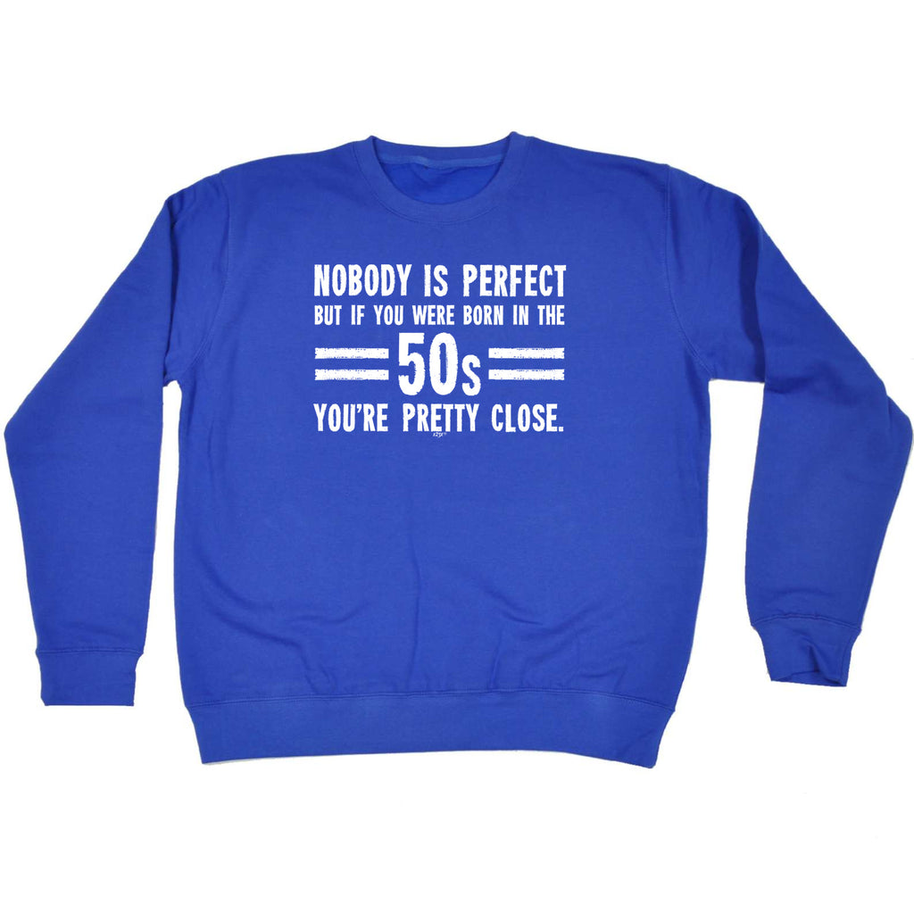 Nobody Is Perfect Born In The 50S - Funny Sweatshirt