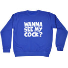 Wanna See My Cock - Funny Sweatshirt