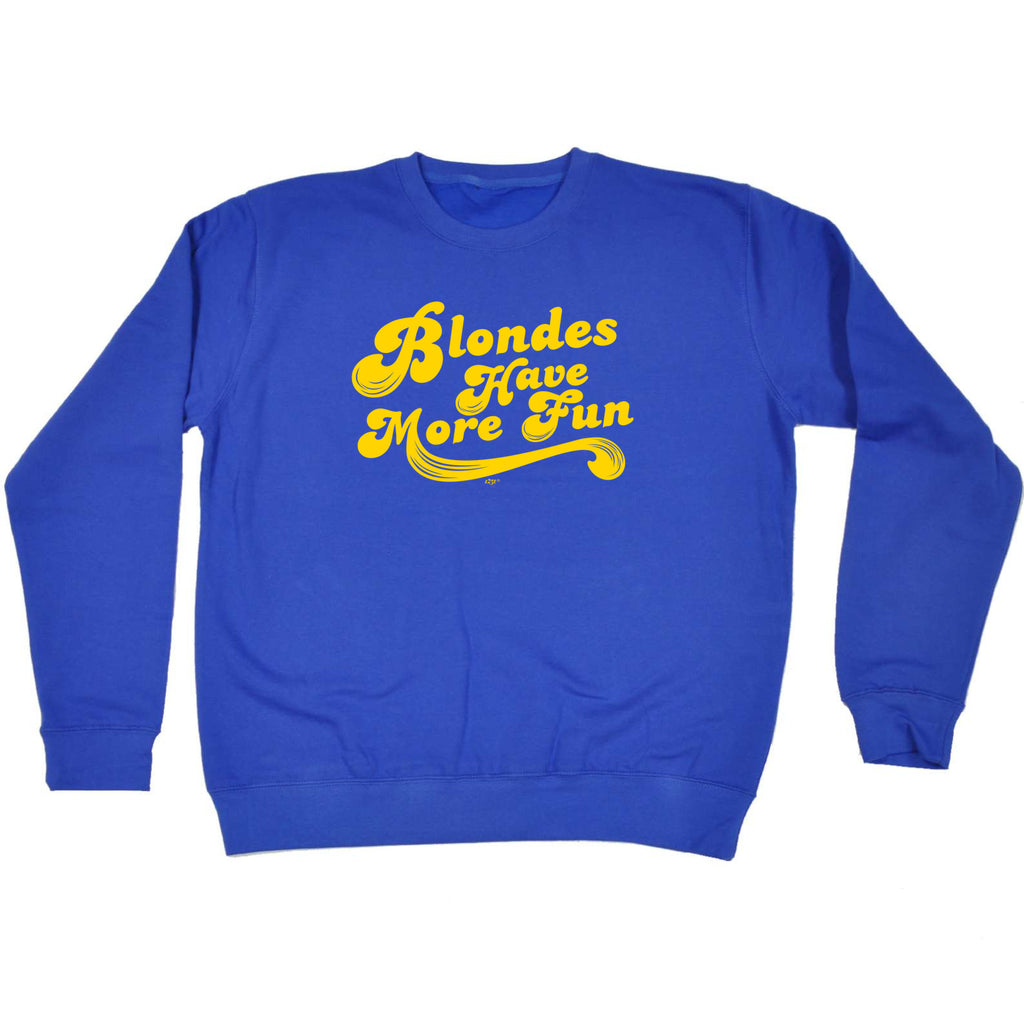 Blondes Have More Fun - Funny Sweatshirt