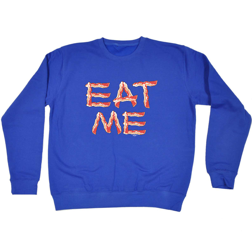 Eat Me Bacon - Funny Sweatshirt