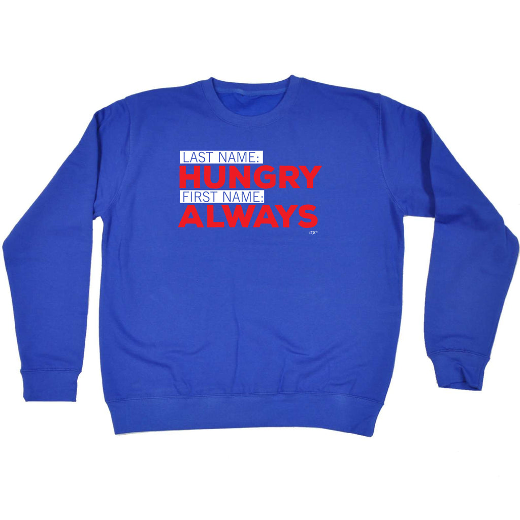 Last Name Hungry First Name Always - Funny Sweatshirt