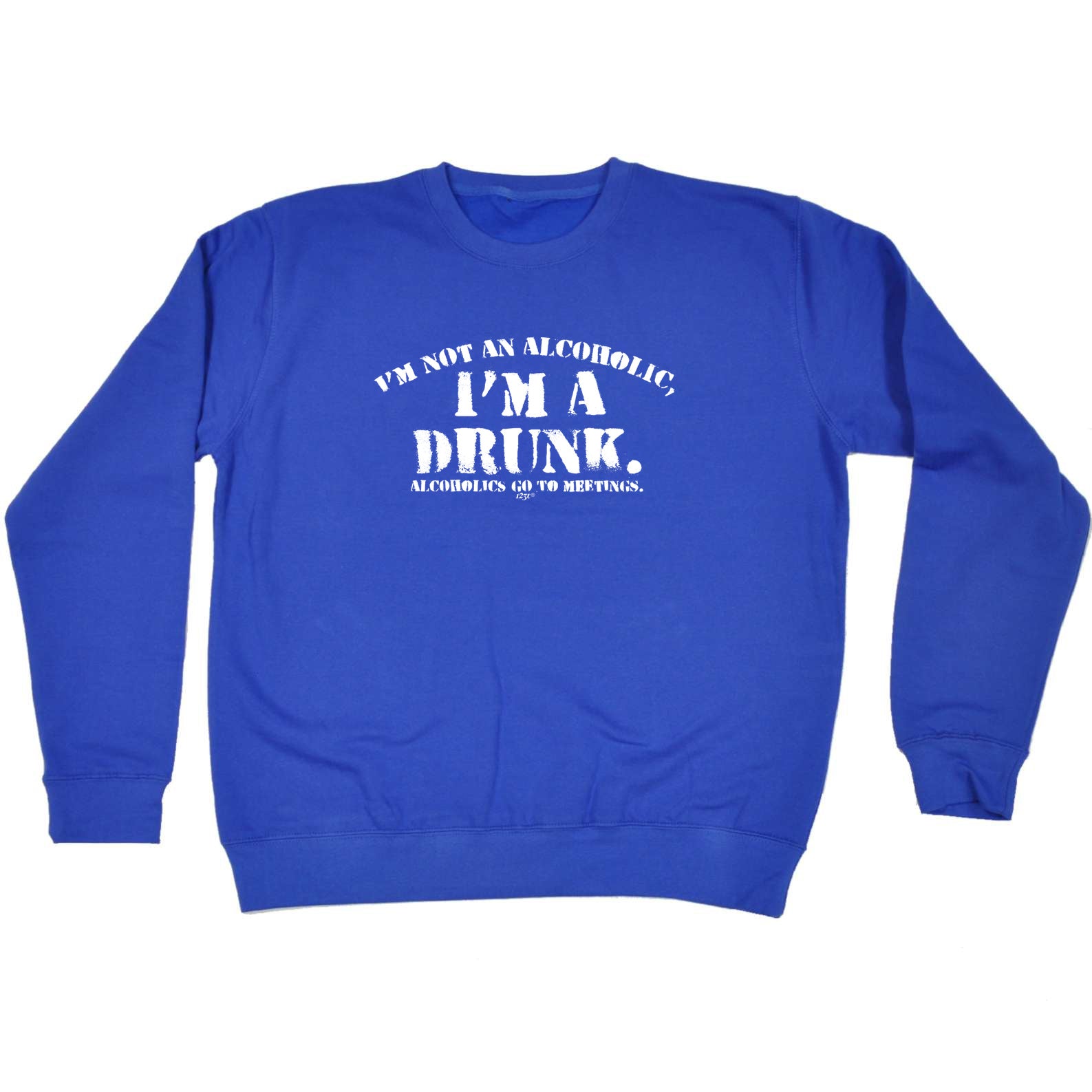 Im Not An Alcoholic Im A Drunk - Funny Sweatshirt