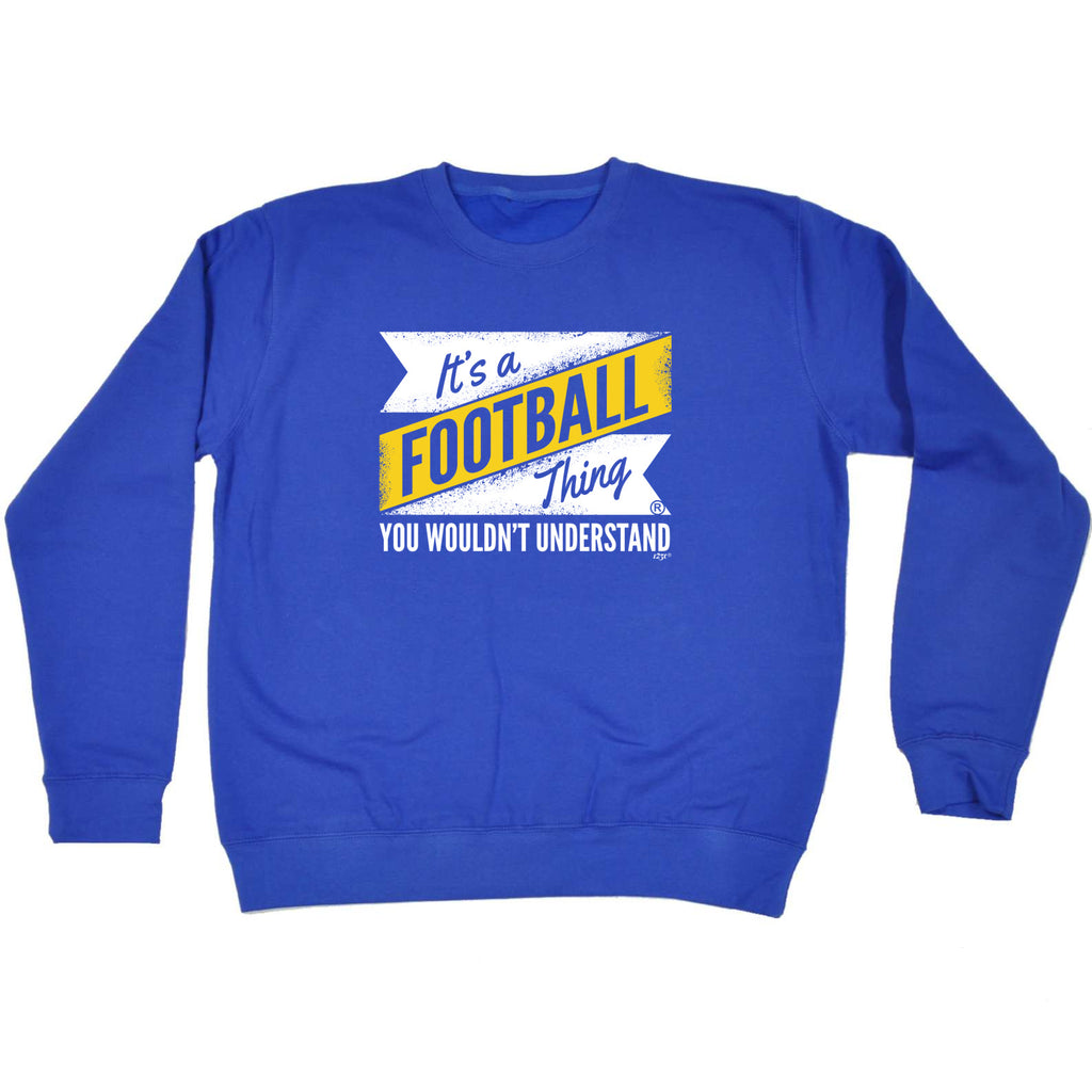 Its A Football Thing You Wouldnt Understand - Funny Sweatshirt
