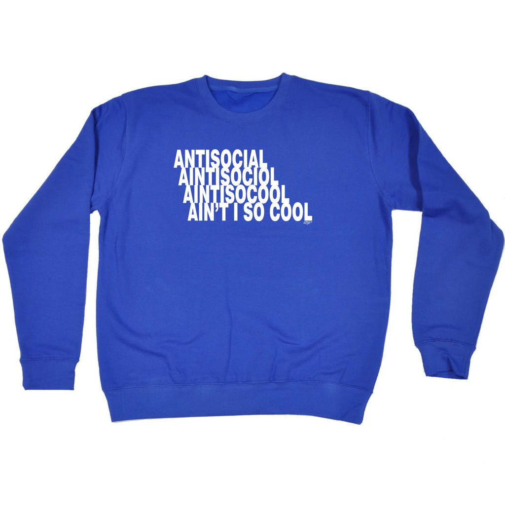 Antisocial Aint So Cool - Funny Sweatshirt