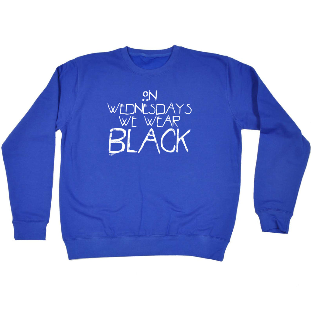 On Wednesdays We Wear Black - Funny Sweatshirt
