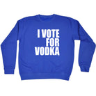 Vote For Vodka - Funny Sweatshirt