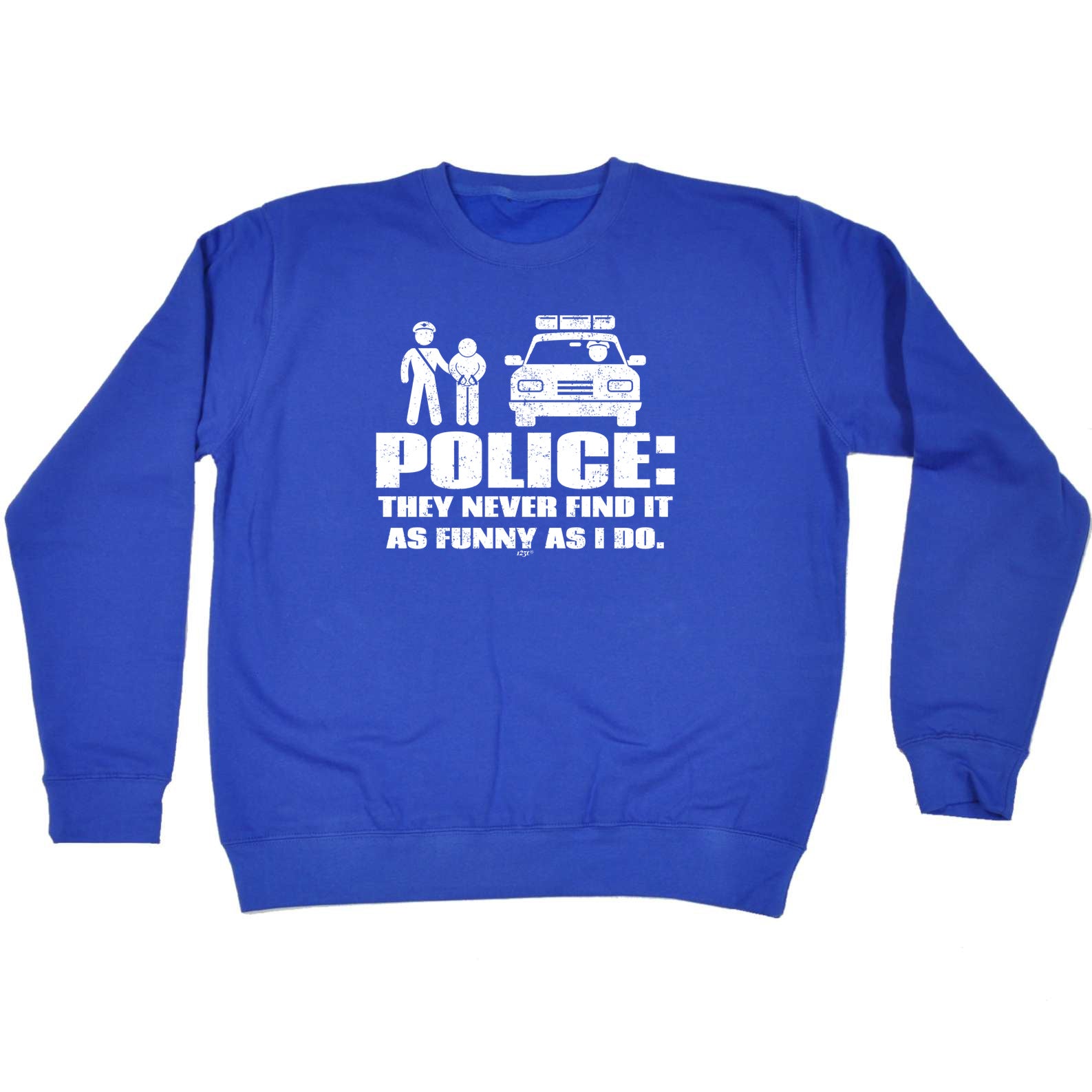 Police They Never Find It As Funny As Do - Funny Sweatshirt