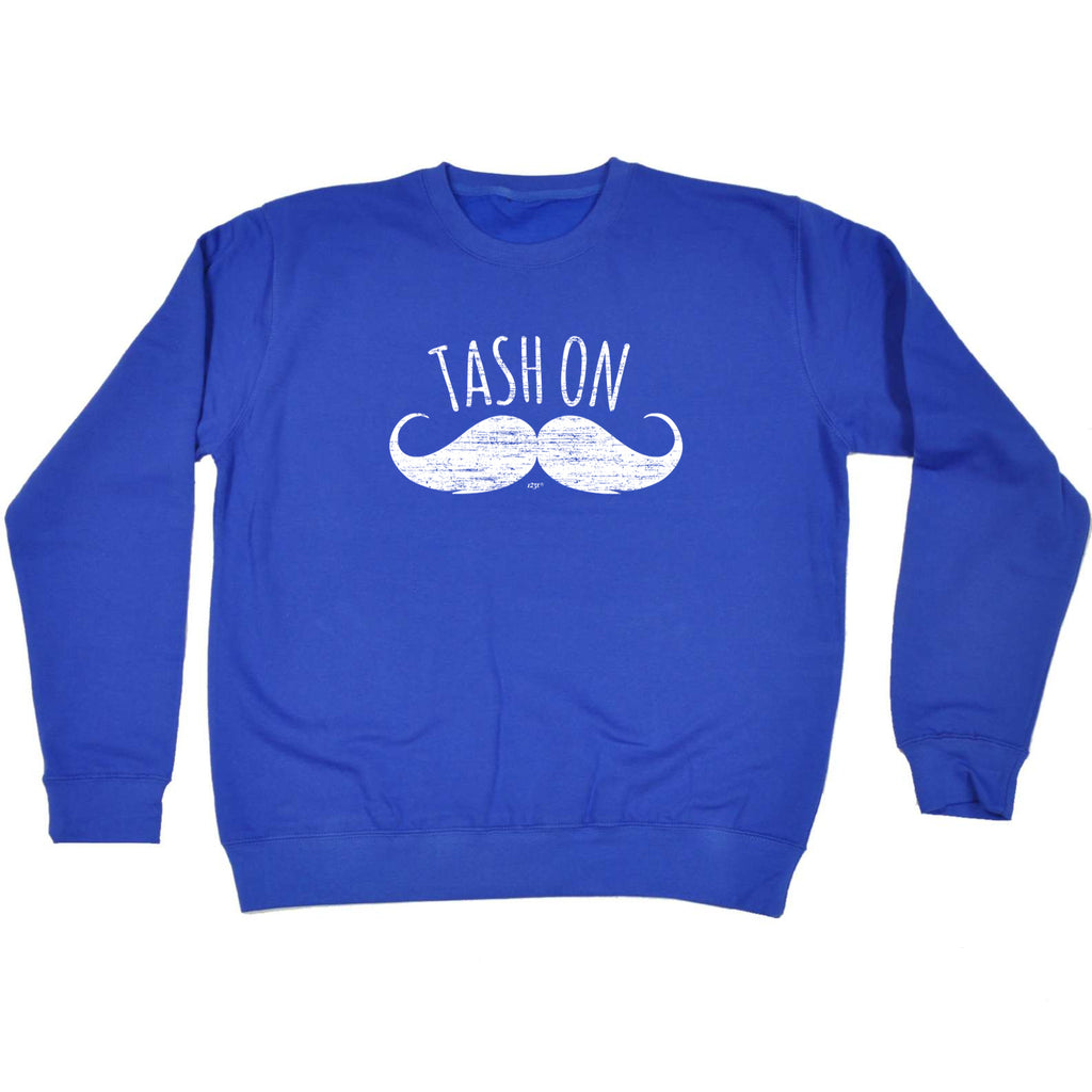 Tash On - Funny Sweatshirt