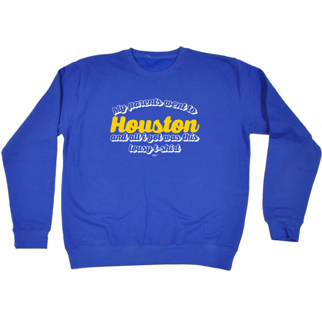 Houston My Parents Went To And All Got - Funny Sweatshirt