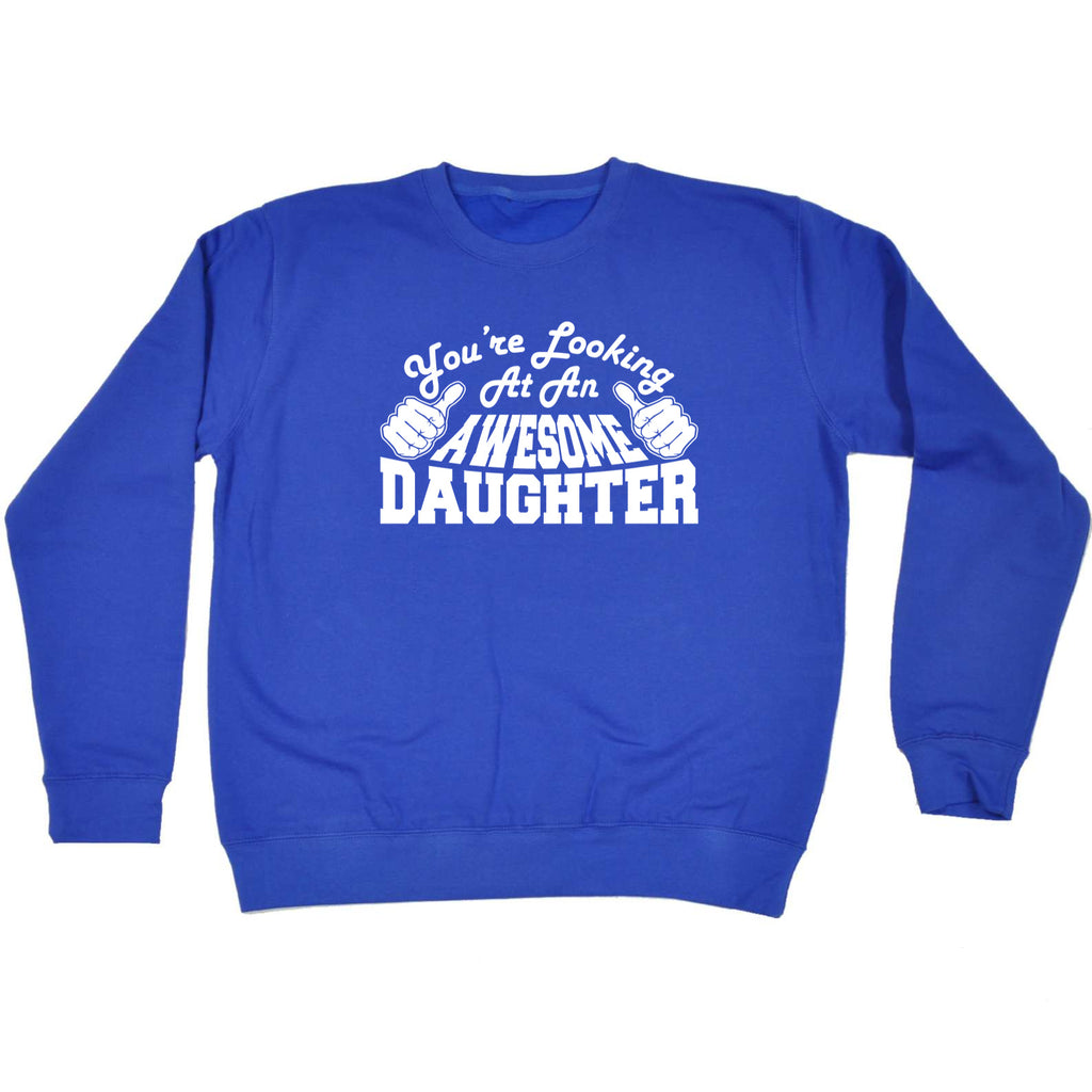 Youre Looking At An Awesome Daughter - Funny Sweatshirt
