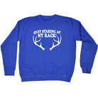 Quit Staring At My Rack - Funny Sweatshirt