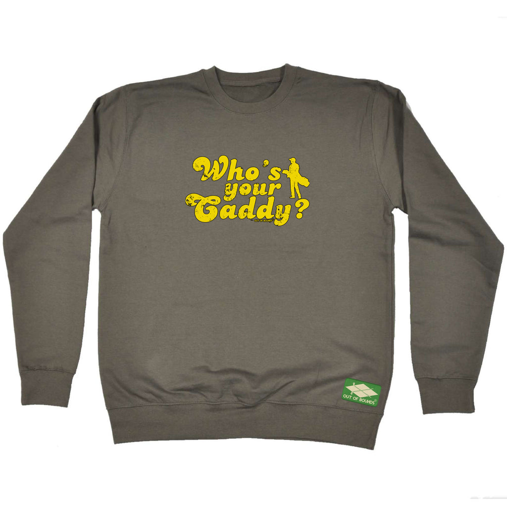 Oob Whos Your Caddy - Funny Sweatshirt