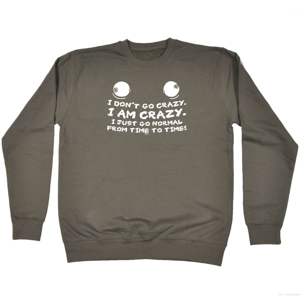 Dont Go Crazy - Funny Sweatshirt