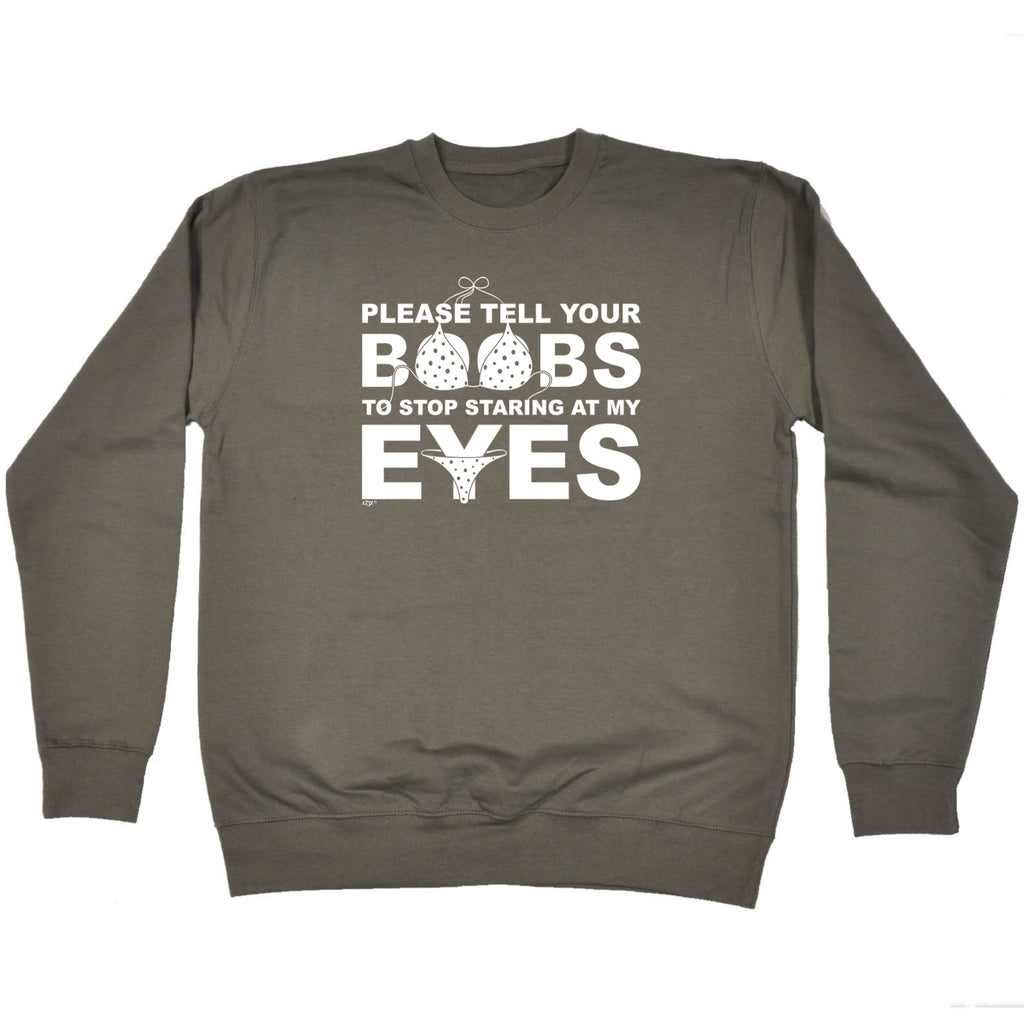 Please Tell Your B  Bs To Stop Staring At My Eyes - Funny Sweatshirt