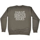Have Serious Issues - Funny Sweatshirt