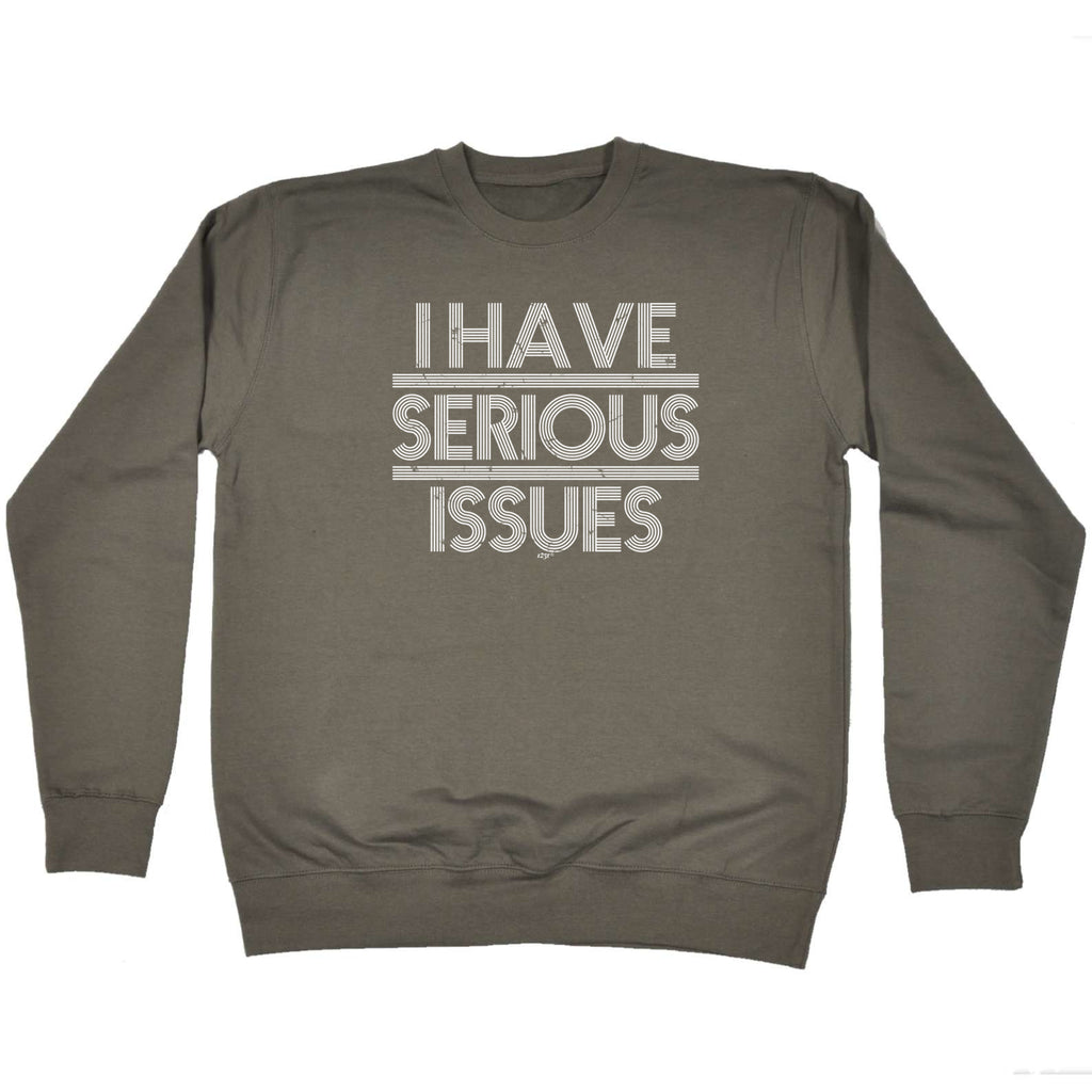 Have Serious Issues - Funny Sweatshirt
