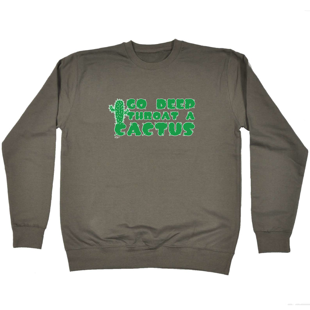 Go Deep Throat A Cactus - Funny Sweatshirt
