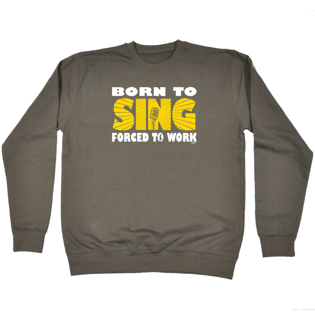 Born To Sing - Funny Sweatshirt