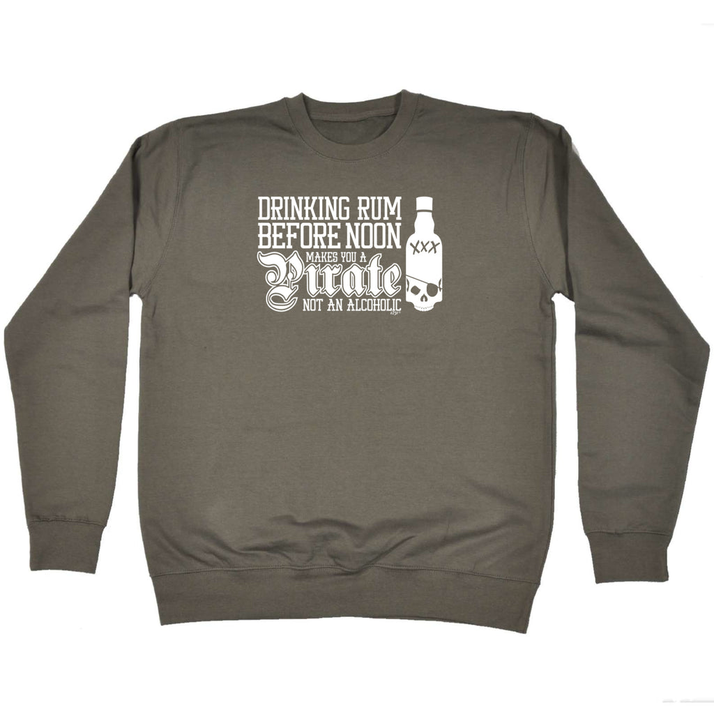 Pirate Drinking Rum Before Noon Makes You A - Funny Sweatshirt