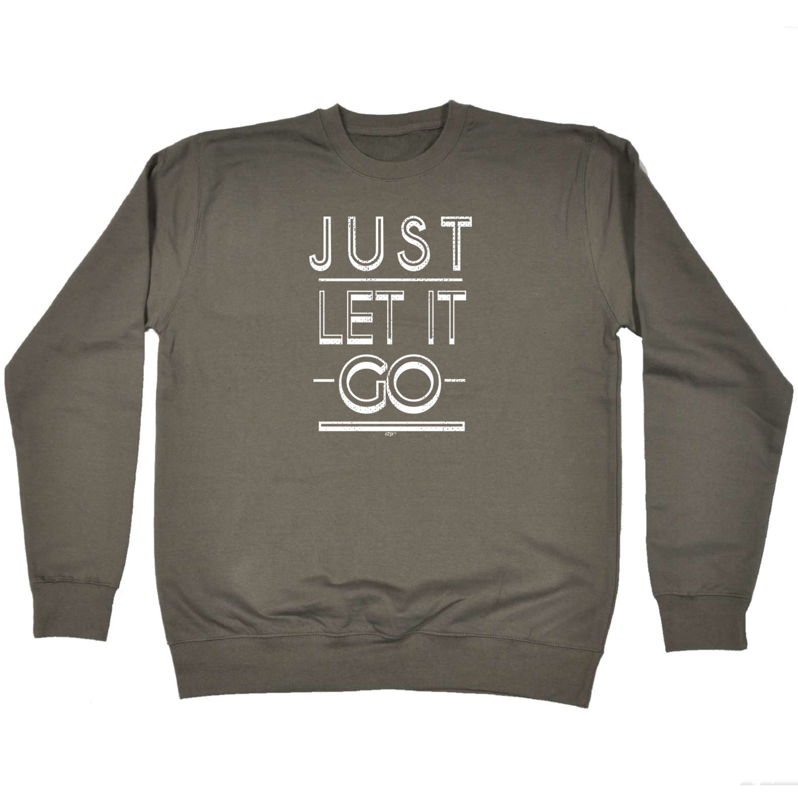Just Let It Go - Funny Sweatshirt