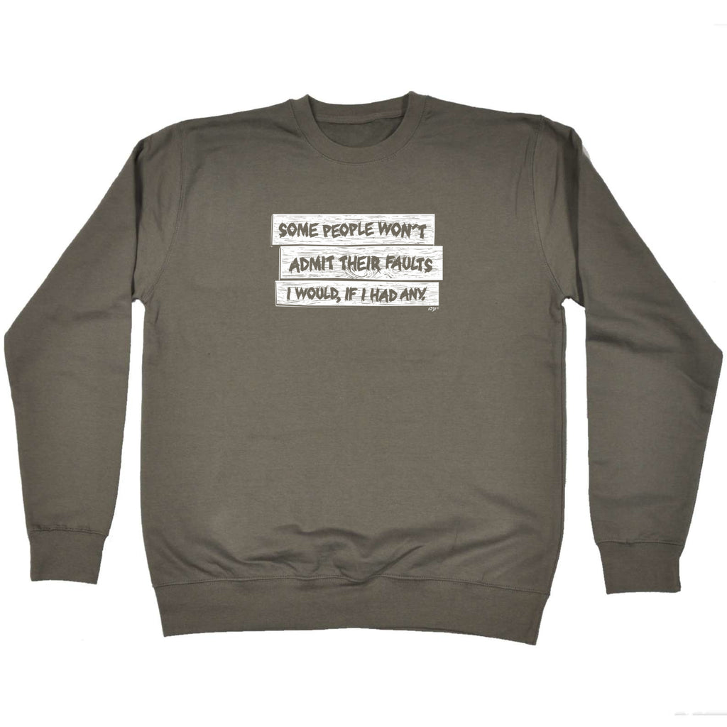 Some People Wont Admit Their Faults - Funny Sweatshirt
