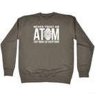 Never Trust An Atom - Funny Sweatshirt