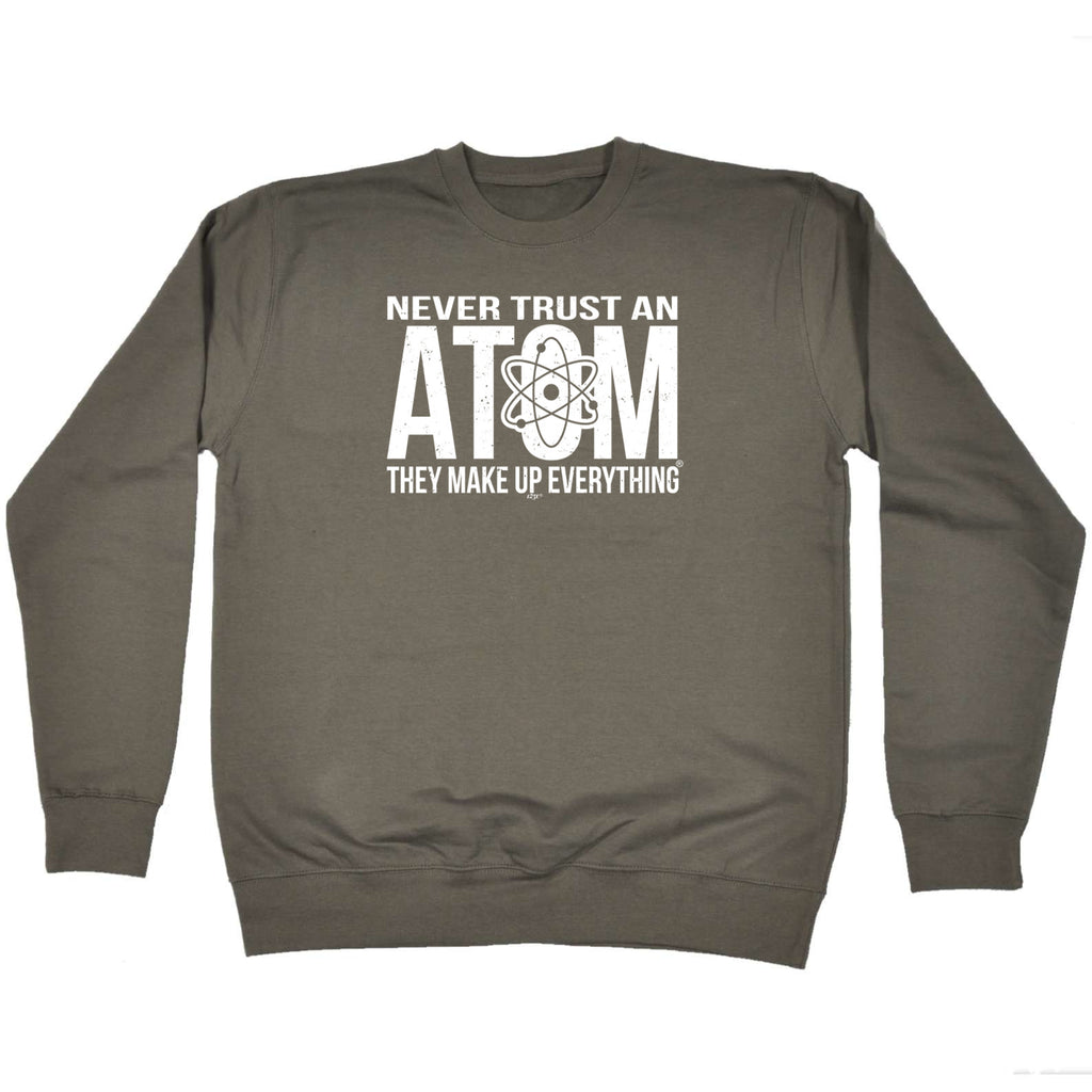 Never Trust An Atom - Funny Sweatshirt