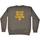 This Is My Too Tired To Function Top - Funny Sweatshirt