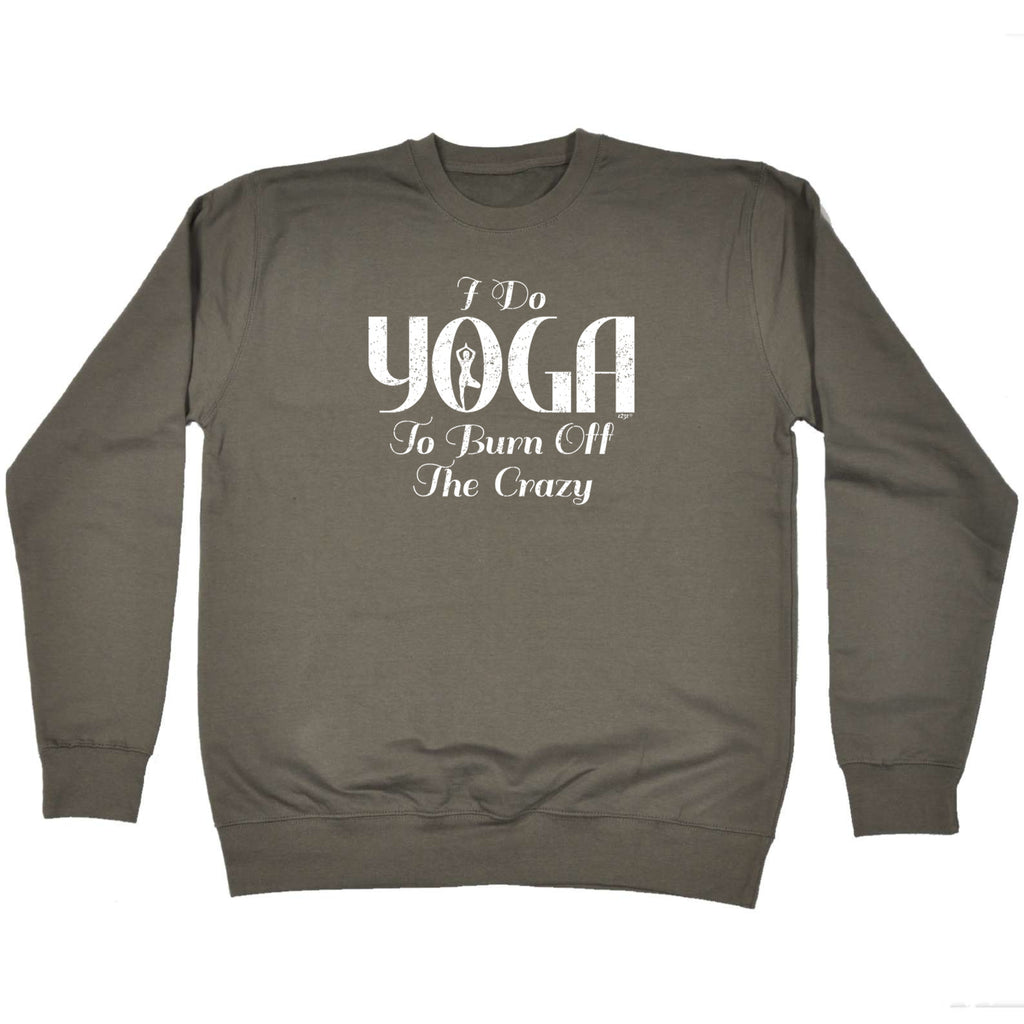 Do Yoga To Burn Off The Crazy - Funny Sweatshirt