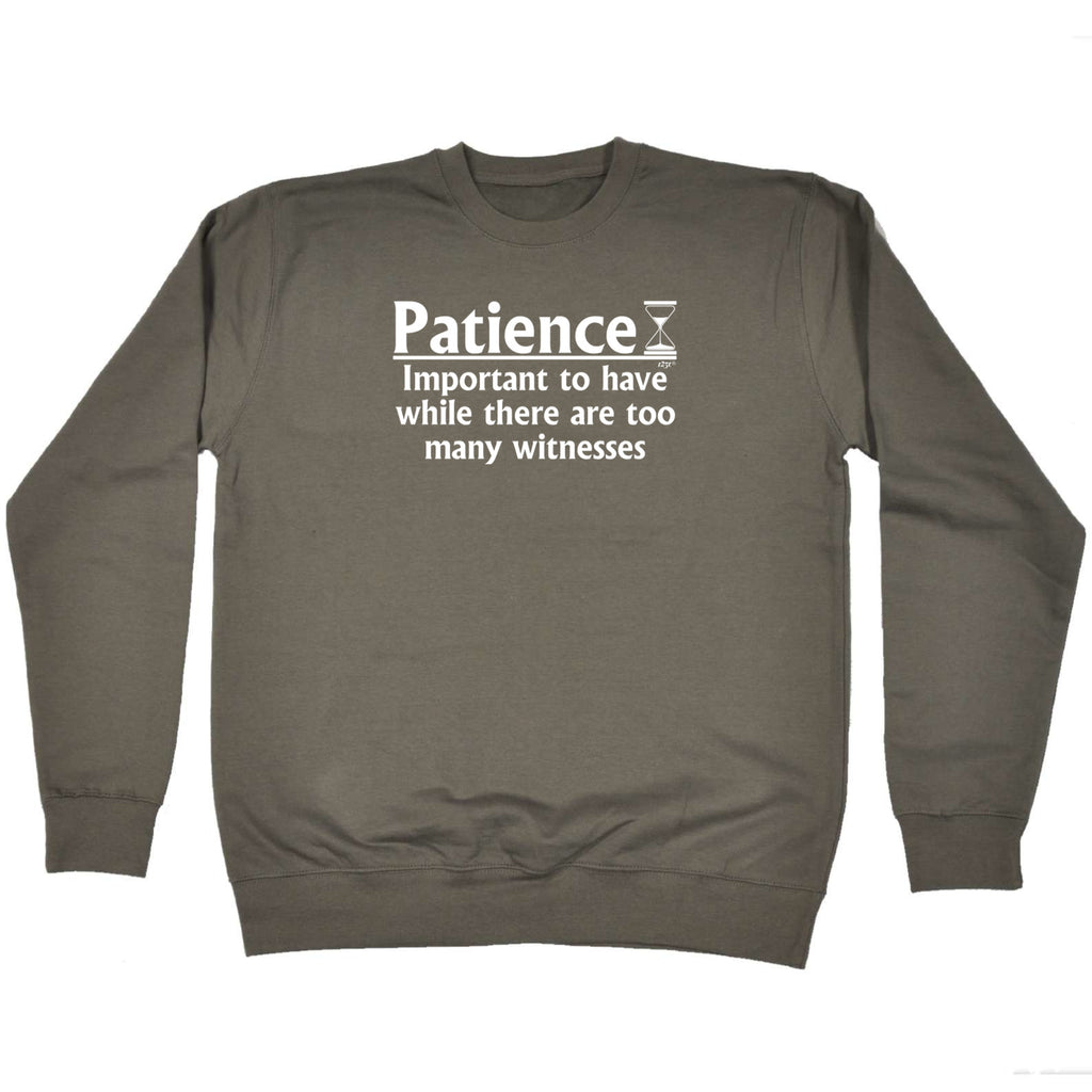 Patience Important To Have While There Are Witnesses - Funny Sweatshirt
