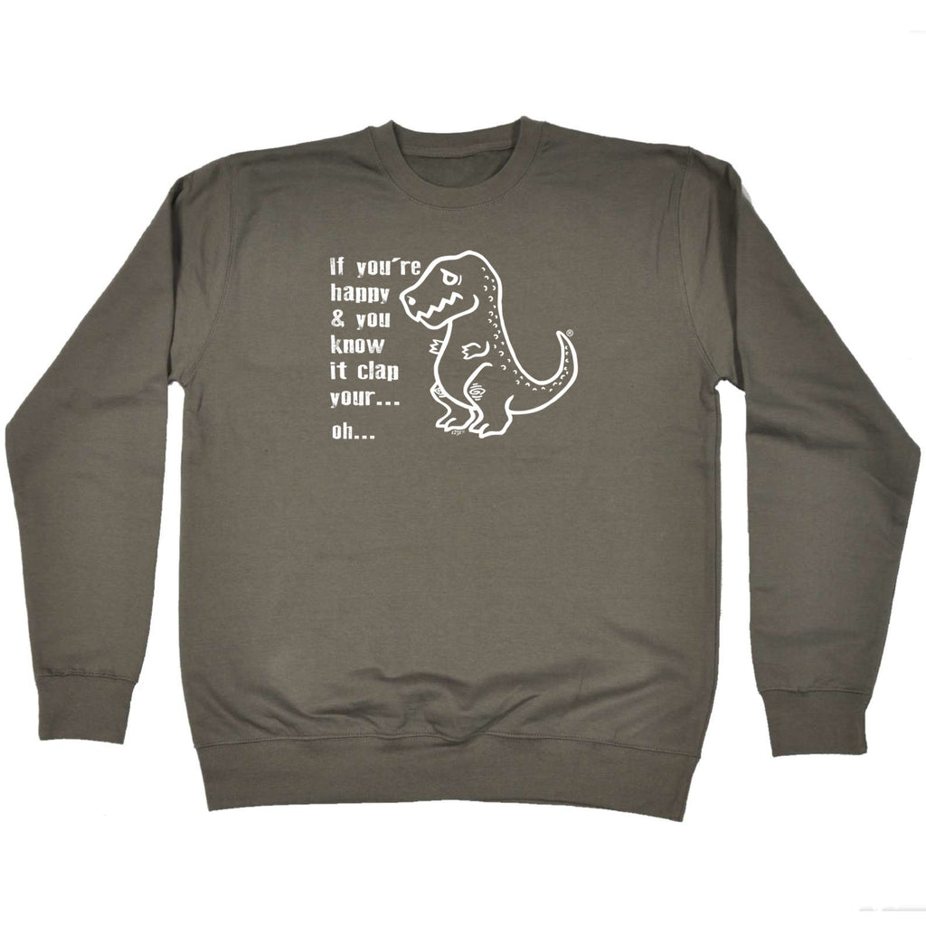 Happy And You Know It Clap Your Oh Trex - Funny Sweatshirt