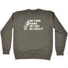 On Your Mark Get Set Go Away - Funny Sweatshirt