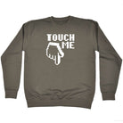 Touch Me - Funny Sweatshirt