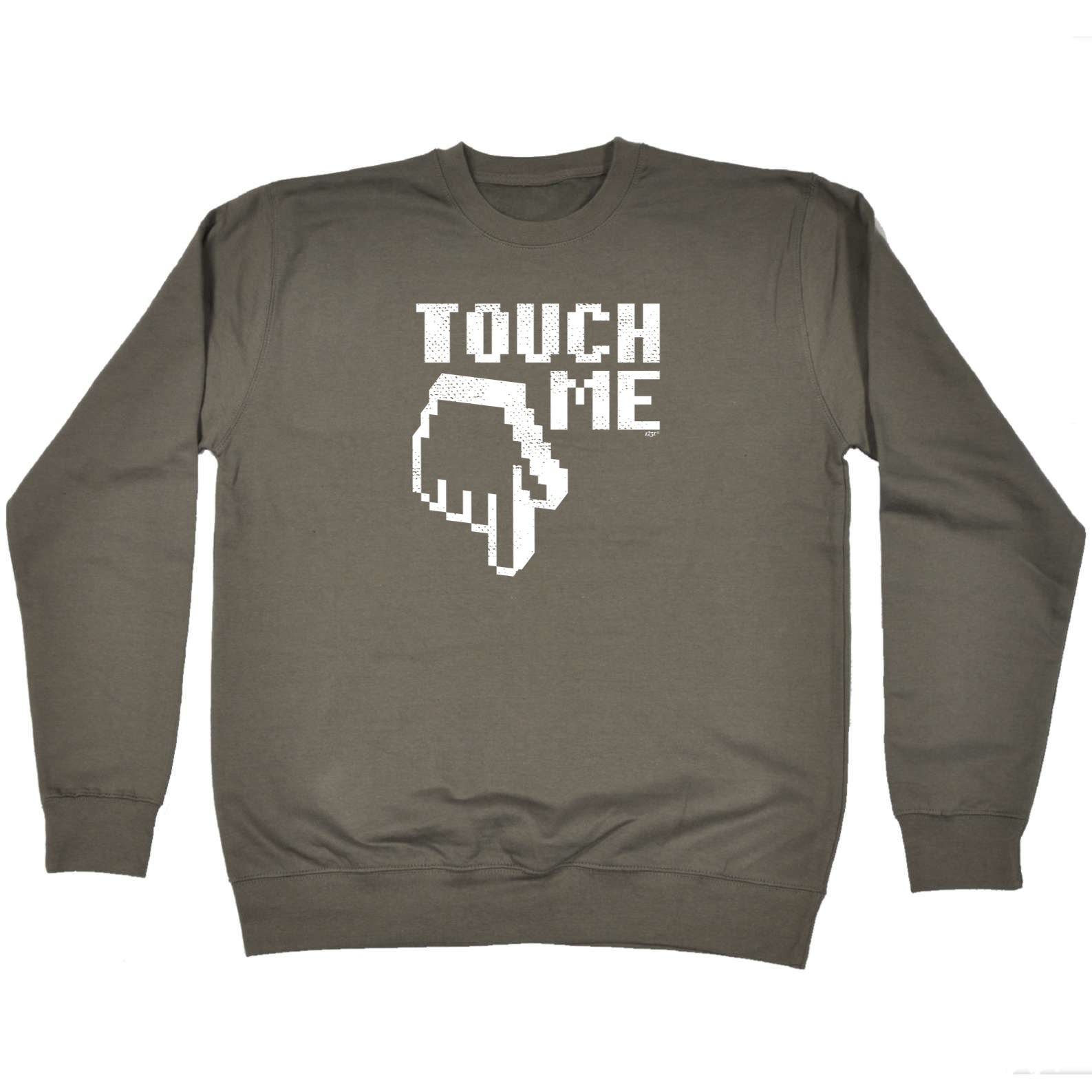 Touch Me - Funny Sweatshirt