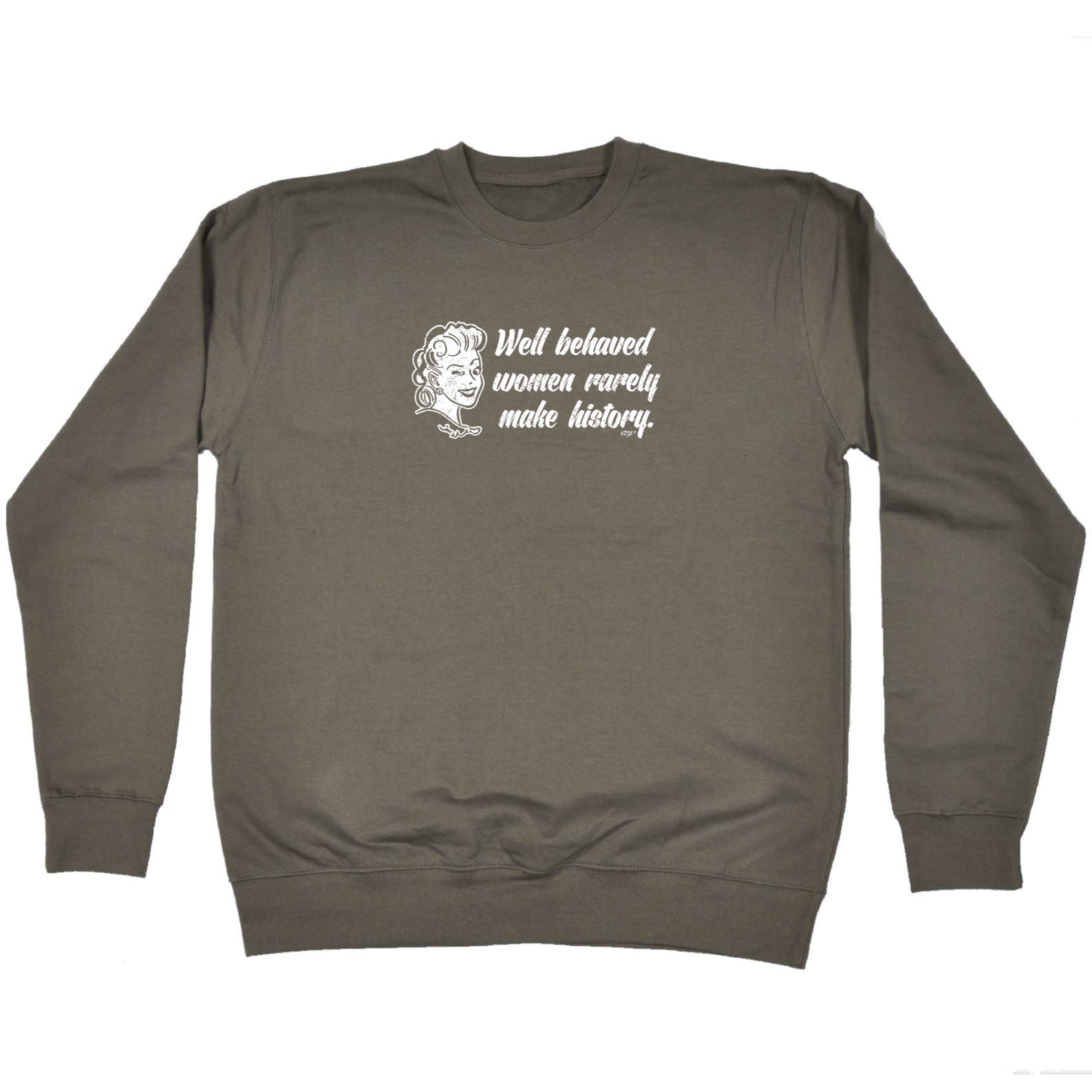 Well Behaved Women Rarely Make History - Funny Sweatshirt