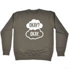 Okay Okay - Funny Sweatshirt