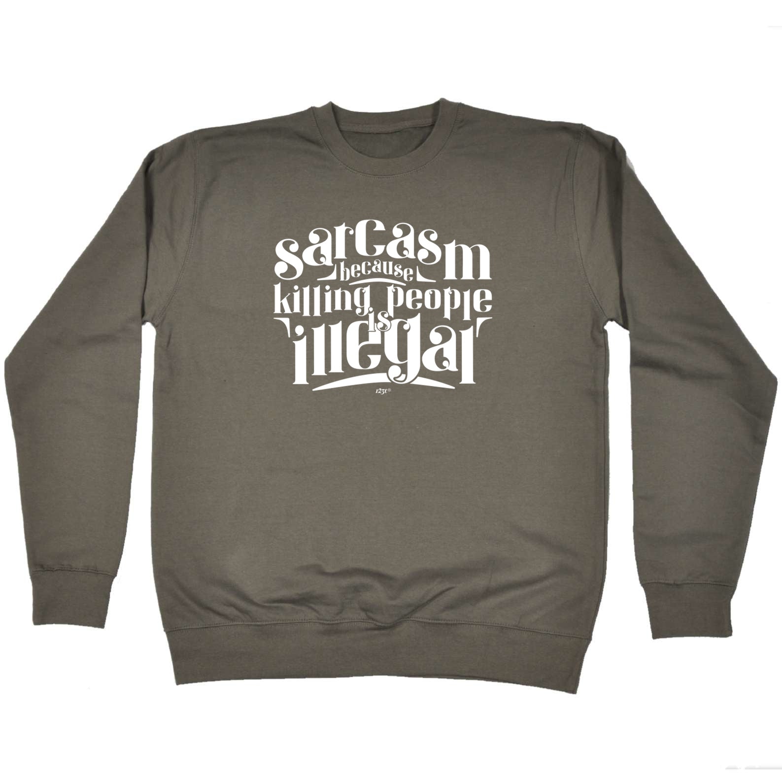 Sarcasm Because Killing People Is Illegal - Funny Sweatshirt