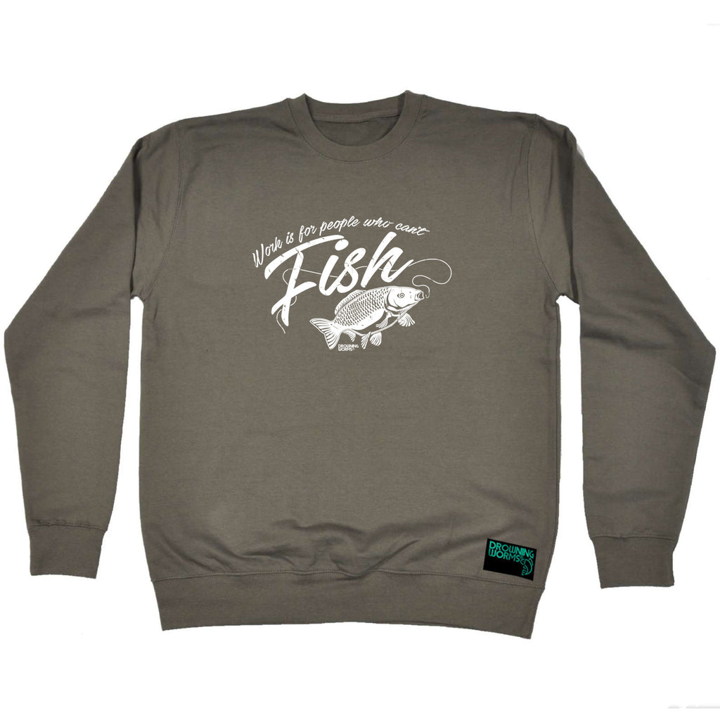 Dw Work Is For People Who Cant Fish - Funny Sweatshirt